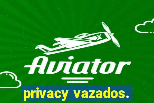 privacy vazados.